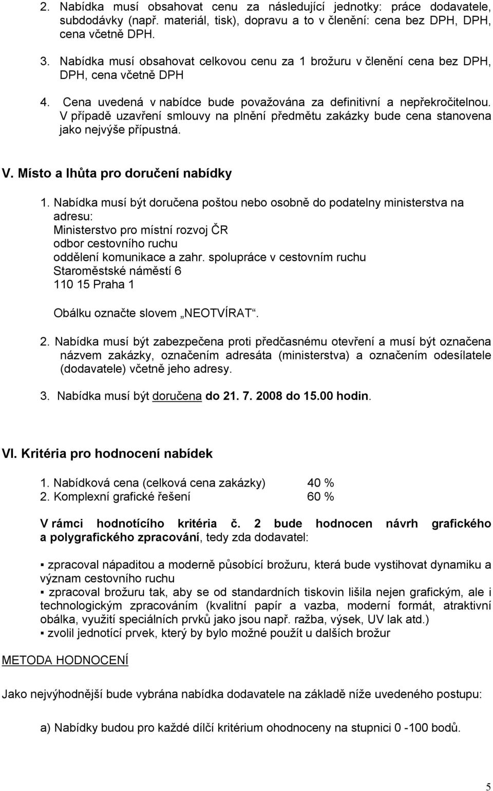 V případě uzavření smlouvy na plnění předmětu zakázky bude cena stanovena jako nejvýše přípustná. V. Místo a lhůta pro doručení nabídky 1.