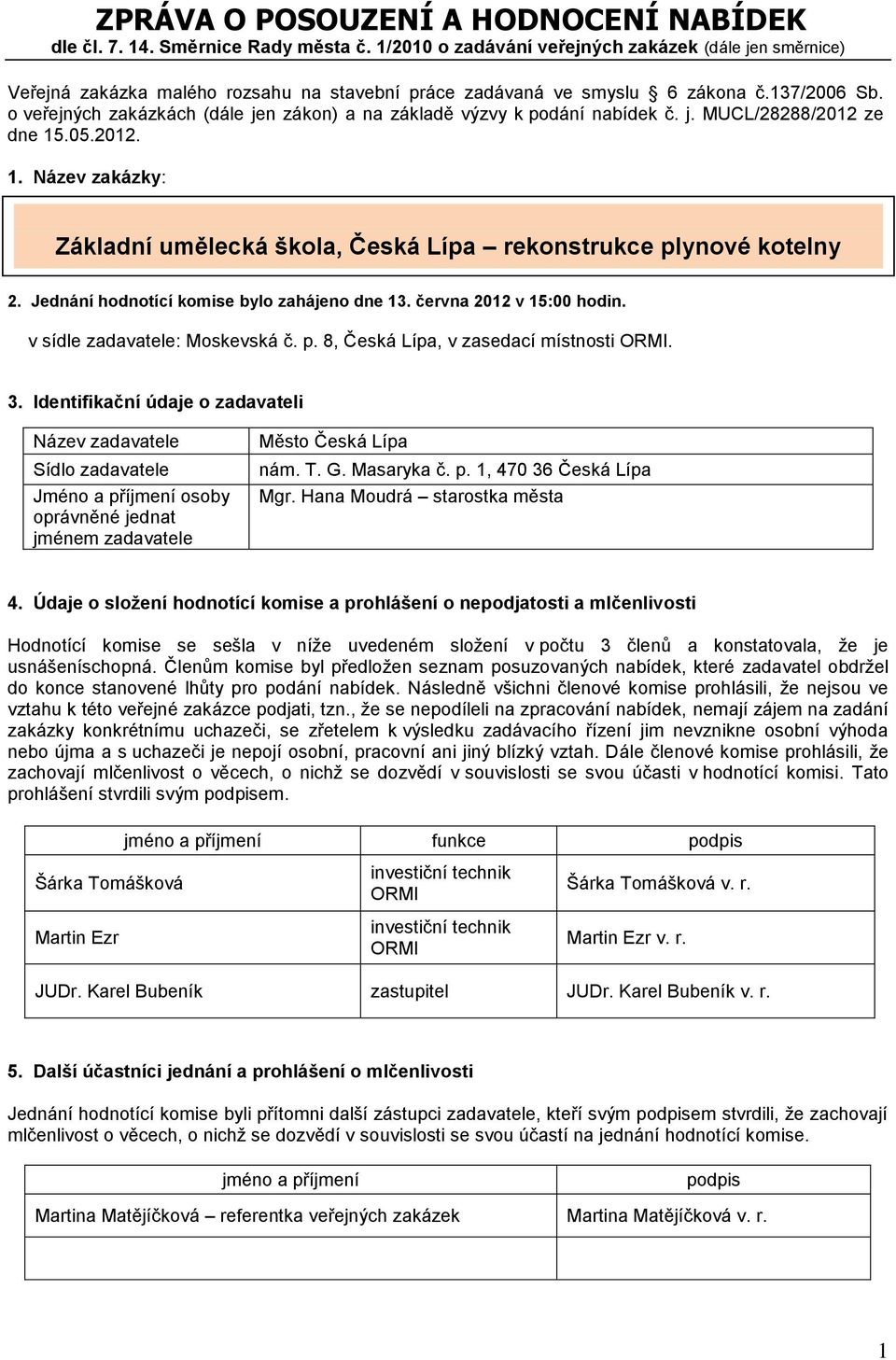 o veřejných zakázkách (dále jen zákon) a na základě výzvy k podání nabídek č. j. MUCL/28288/2012 ze dne 15.05.2012. 1. Název zakázky: Základní umělecká škola, Česká Lípa rekonstrukce plynové kotelny 2.