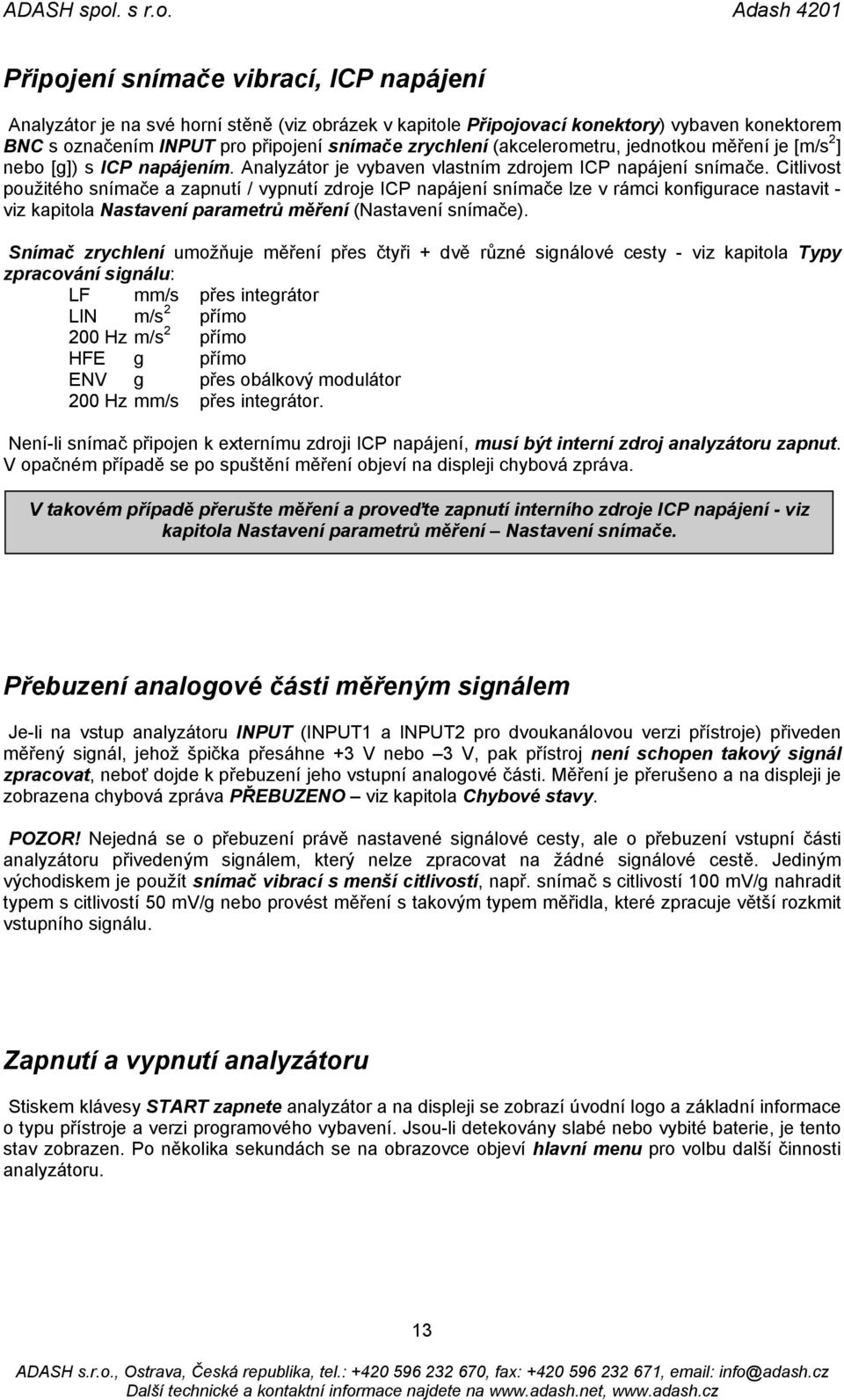 Citlivost použitého snímače a zapnutí / vypnutí zdroje ICP napájení snímače lze v rámci konfigurace nastavit - viz kapitola Nastavení parametrů měření (Nastavení snímače).