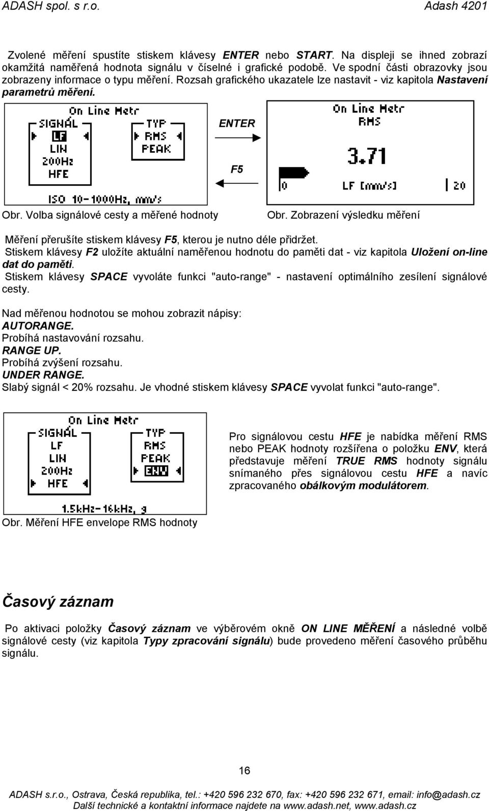 Zobrazení výsledku měření Měření přerušíte stiskem klávesy, kterou je nutno déle přidržet.