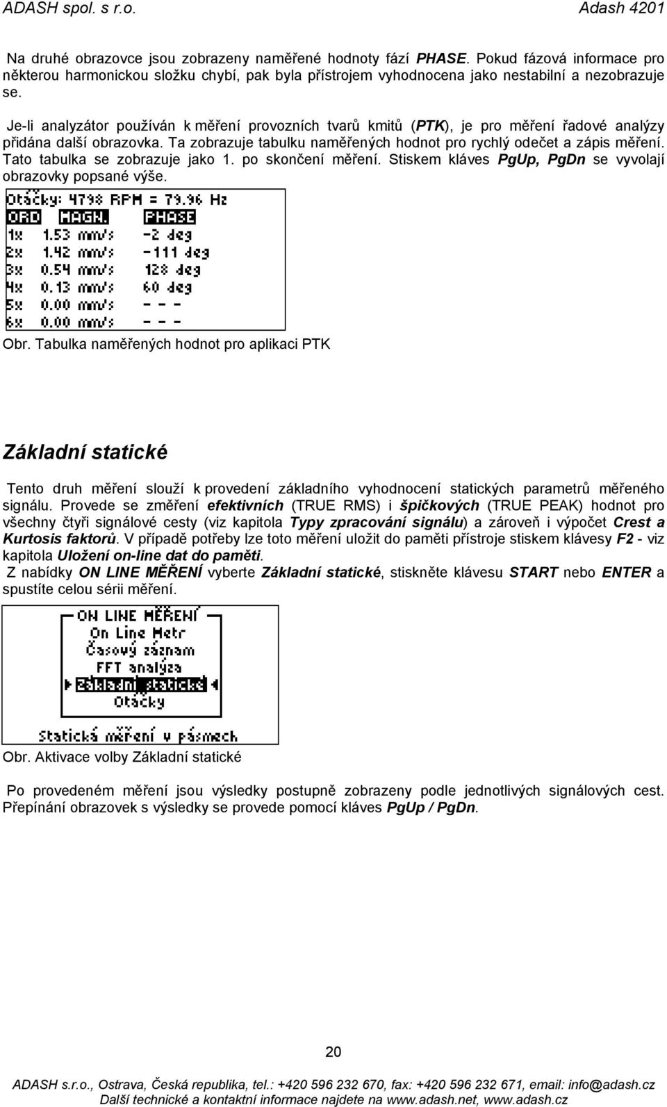 Tato tabulka se zobrazuje jako 1. po skončení měření. Stiskem kláves PgUp, PgDn se vyvolají obrazovky popsané výše. Obr.