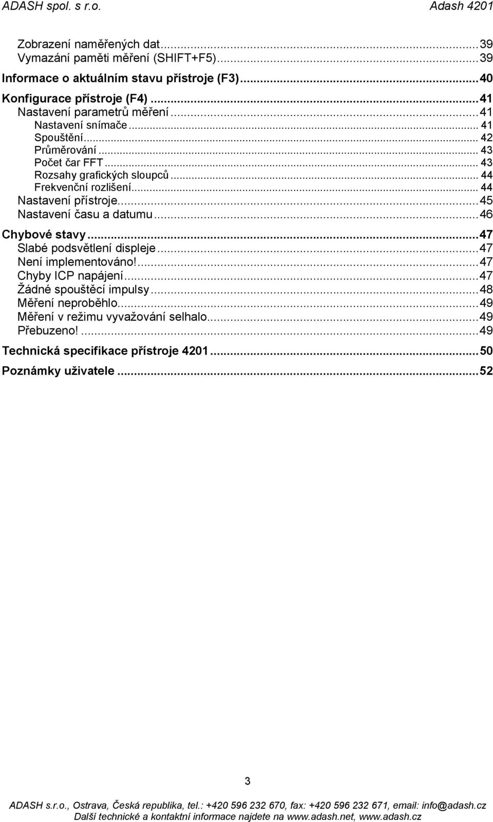 .. 44 Frekvenční rozlišení...44 Nastavení přístroje...45 Nastavení času a datumu...46 Chybové stavy...47 Slabé podsvětlení displeje...47 Není implementováno!