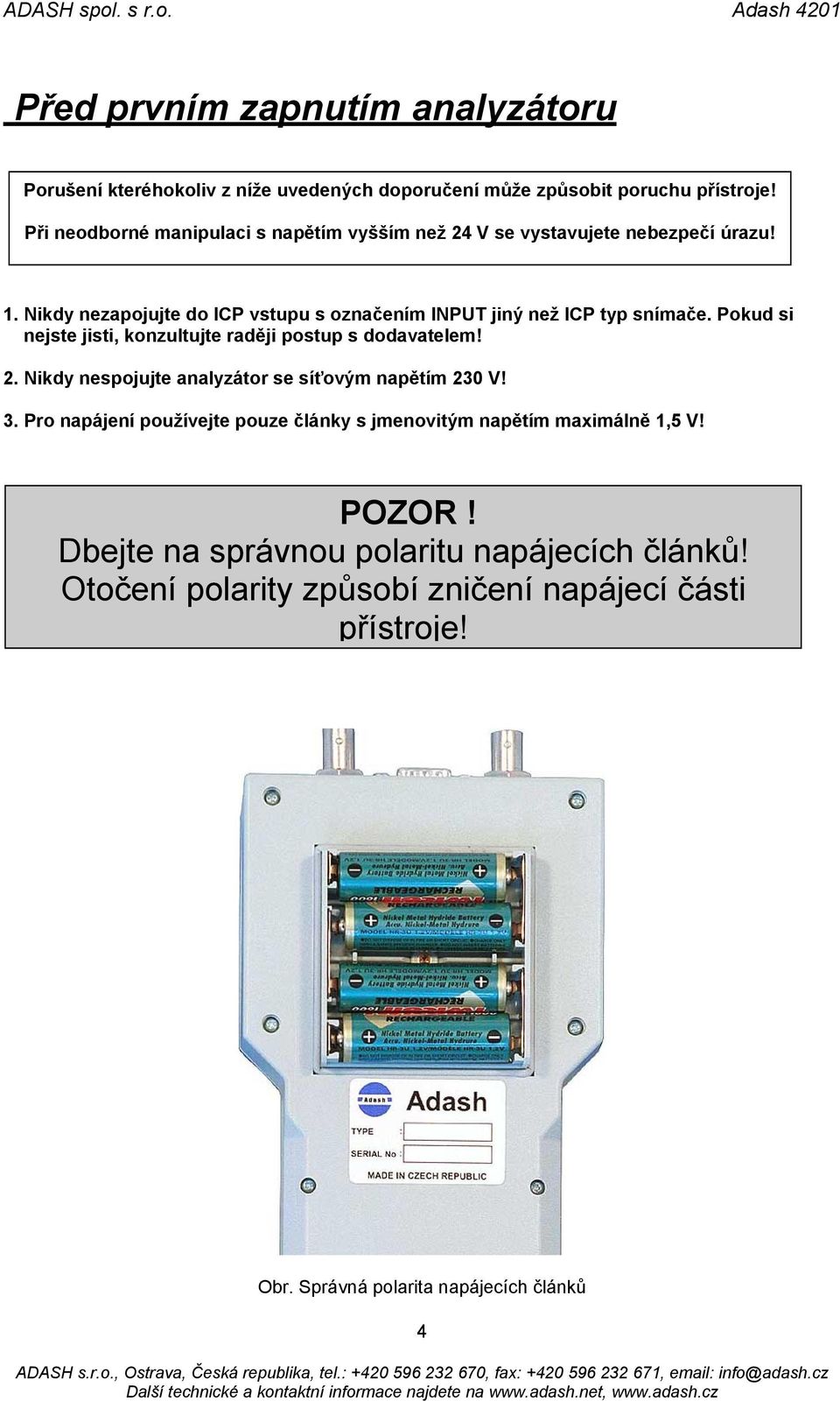 Nikdy nezapojujte do ICP vstupu s označením INPUT jiný než ICP typ snímače. Pokud si nejste jisti, konzultujte raději postup s dodavatelem! 2.