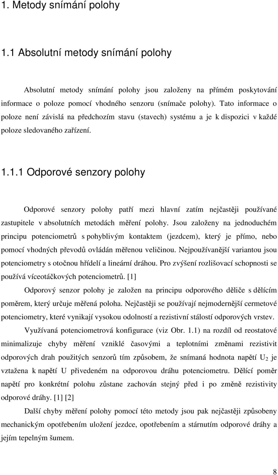 1.1 Odporové senzory polohy Odporové senzory polohy patří mezi hlavní zatím nejčastěji používané zastupitele v absolutních metodách měření polohy.