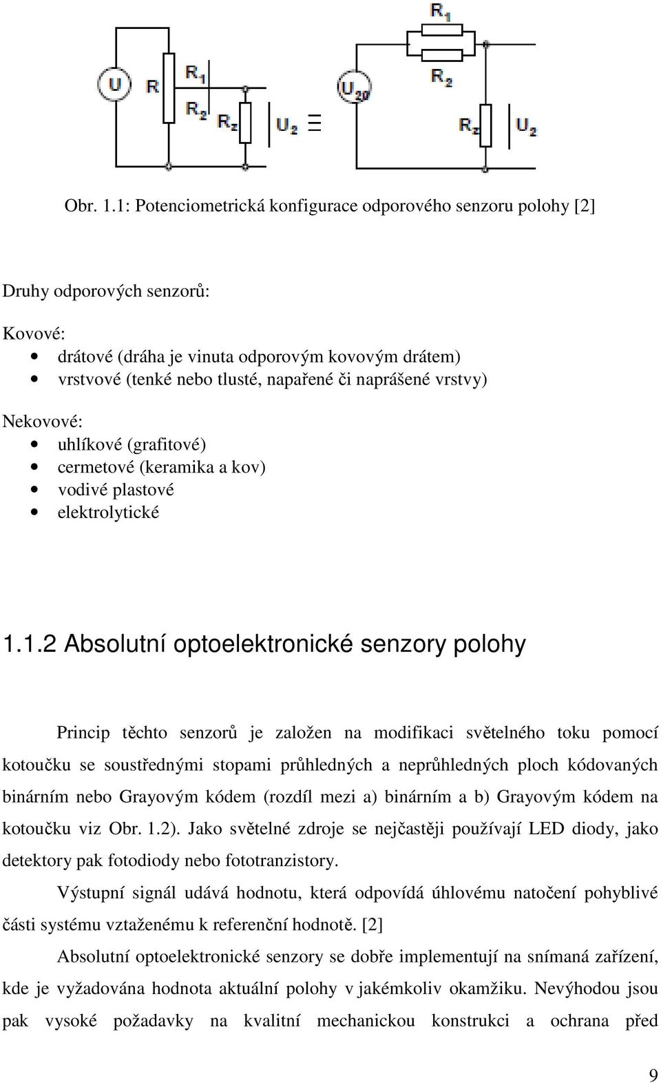 vrstvy) Nekovové: uhlíkové (grafitové) cermetové (keramika a kov) vodivé plastové elektrolytické 1.