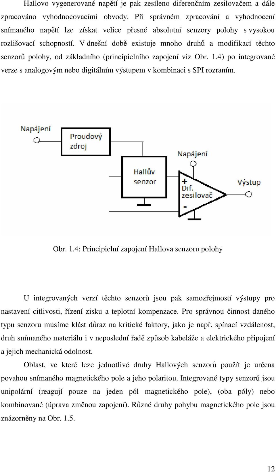 V dnešní době existuje mnoho druhů a modifikací těchto senzorů polohy, od základního (principielního zapojení viz Obr. 1.