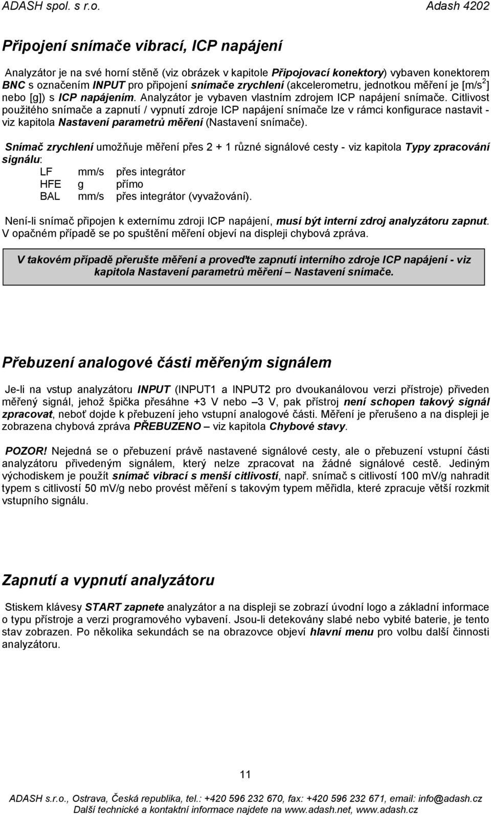 Citlivost použitého snímače a zapnutí / vypnutí zdroje ICP napájení snímače lze v rámci konfigurace nastavit - viz kapitola Nastavení parametrů měření (Nastavení snímače).