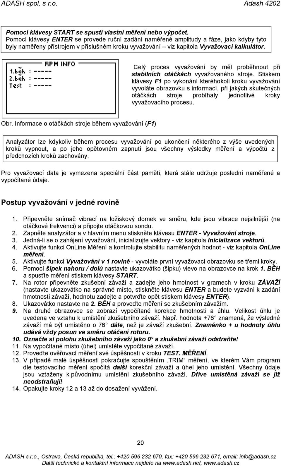 Celý proces vyvažování by měl proběhnout při stabilních otáčkách vyvažovaného stroje.