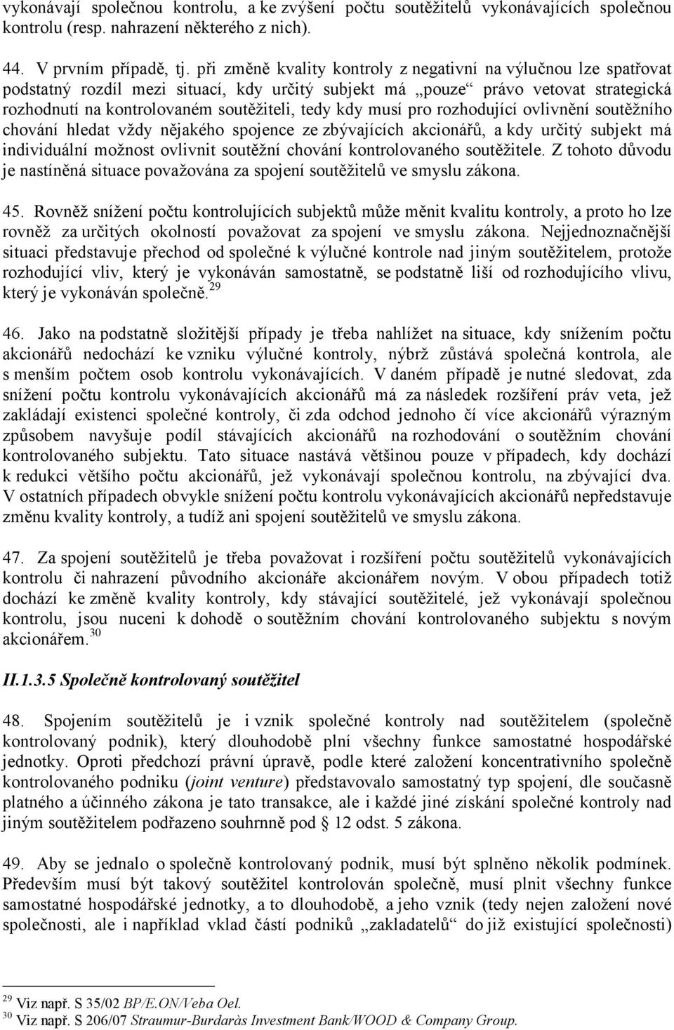 musí pro rozhodující ovlivnění soutěžního chování hledat vždy nějakého spojence ze zbývajících akcionářů, a kdy určitý subjekt má individuální možnost ovlivnit soutěžní chování kontrolovaného