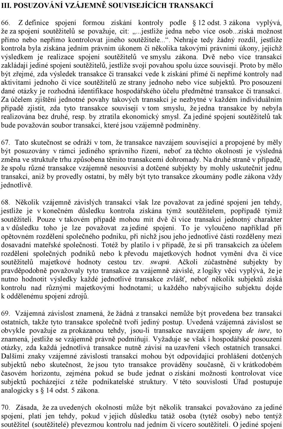 ... Nehraje tedy žádný rozdíl, jestliže kontrola byla získána jedním právním úkonem či několika takovými právními úkony, jejichž výsledkem je realizace spojení soutěžitelů ve smyslu zákona.