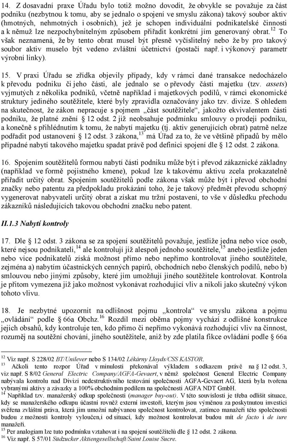 12 To však neznamená, že by tento obrat musel být přesně vyčíslitelný nebo že by pro takový soubor aktiv muselo být vedeno zvláštní účetnictví (postačí např. i výkonový parametr výrobní linky). 15.