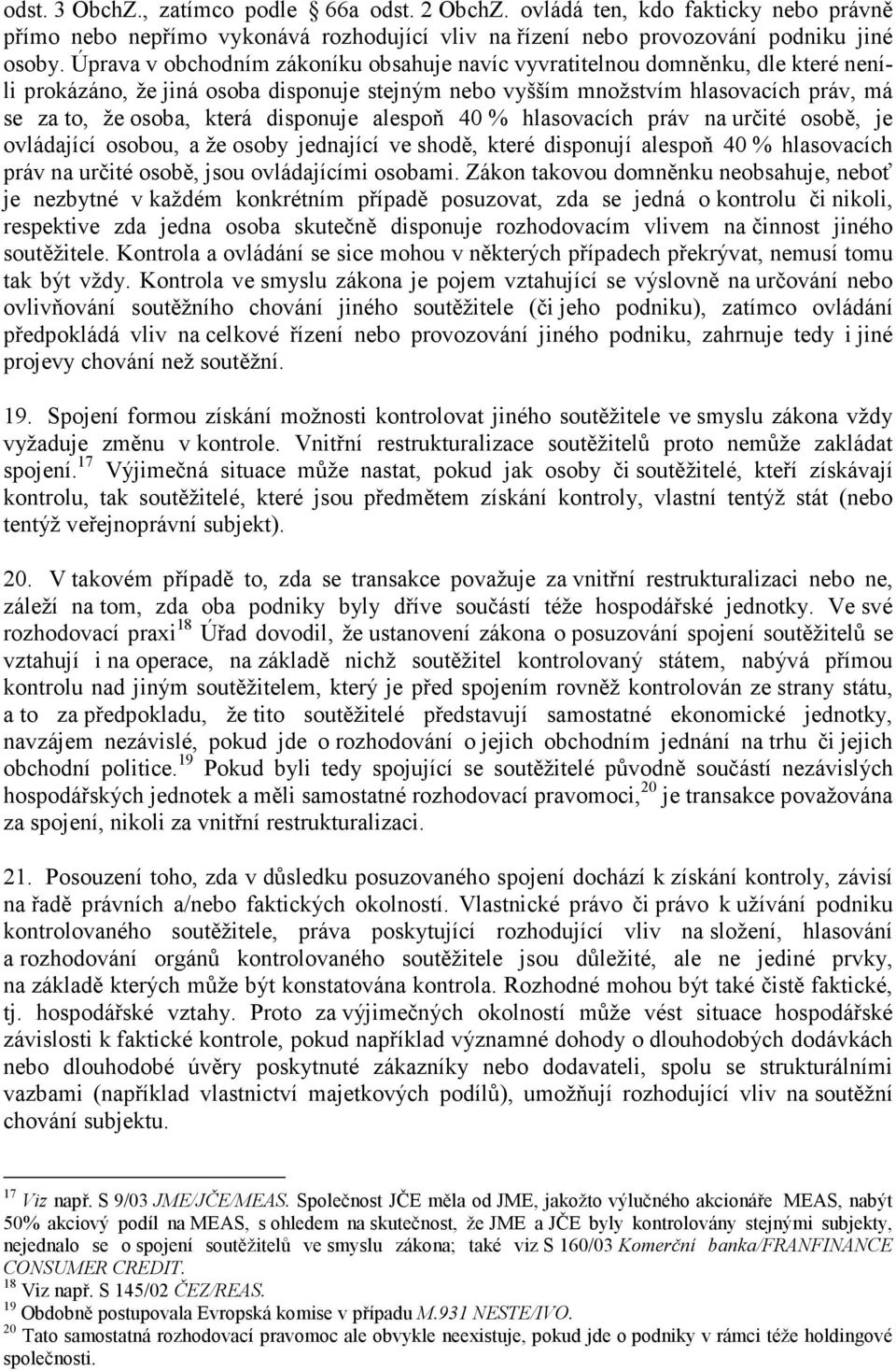 disponuje alespoň 40 % hlasovacích práv na určité osobě, je ovládající osobou, a že osoby jednající ve shodě, které disponují alespoň 40 % hlasovacích práv na určité osobě, jsou ovládajícími osobami.