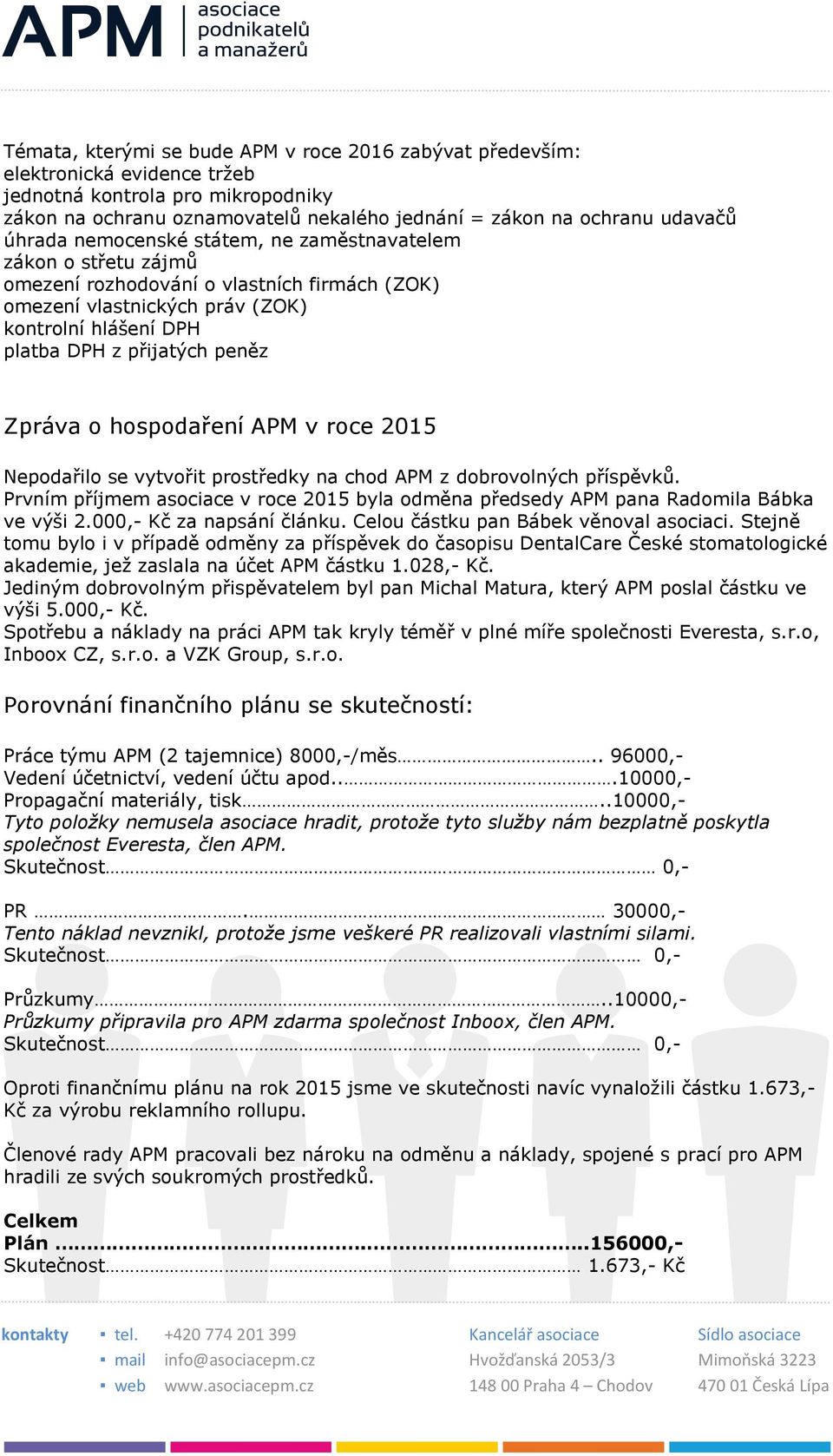 Zpráva o hospodaření APM v roce 2015 Nepodařilo se vytvořit prostředky na chod APM z dobrovolných příspěvků. Prvním příjmem asociace v roce 2015 byla odměna předsedy APM pana Radomila Bábka ve výši 2.