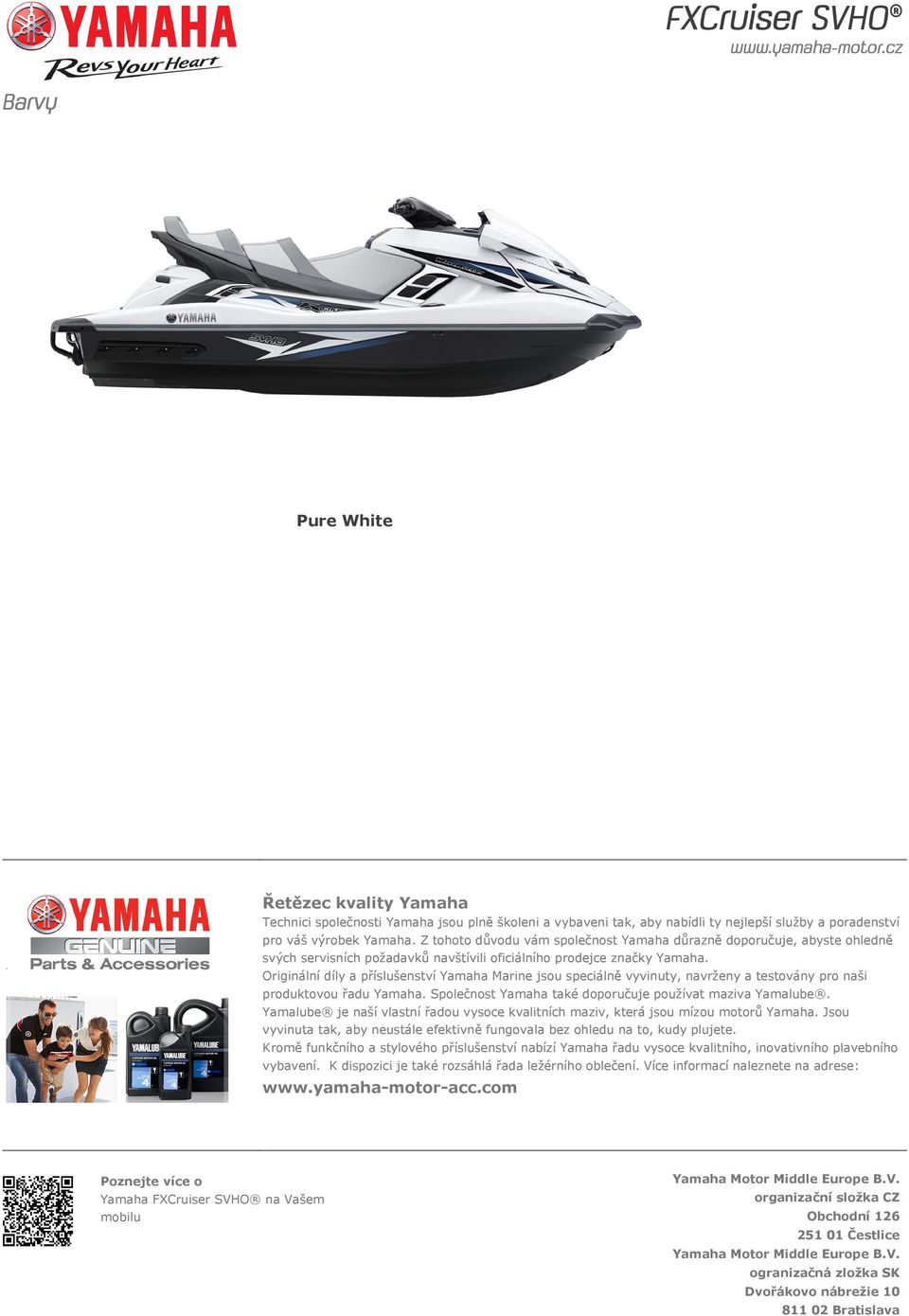 Originální díly a příslušenství Yamaha Marine jsou speciálně vyvinuty, navrženy a testovány pro naši produktovou řadu Yamaha. Společnost Yamaha také doporučuje používat maziva Yamalube.