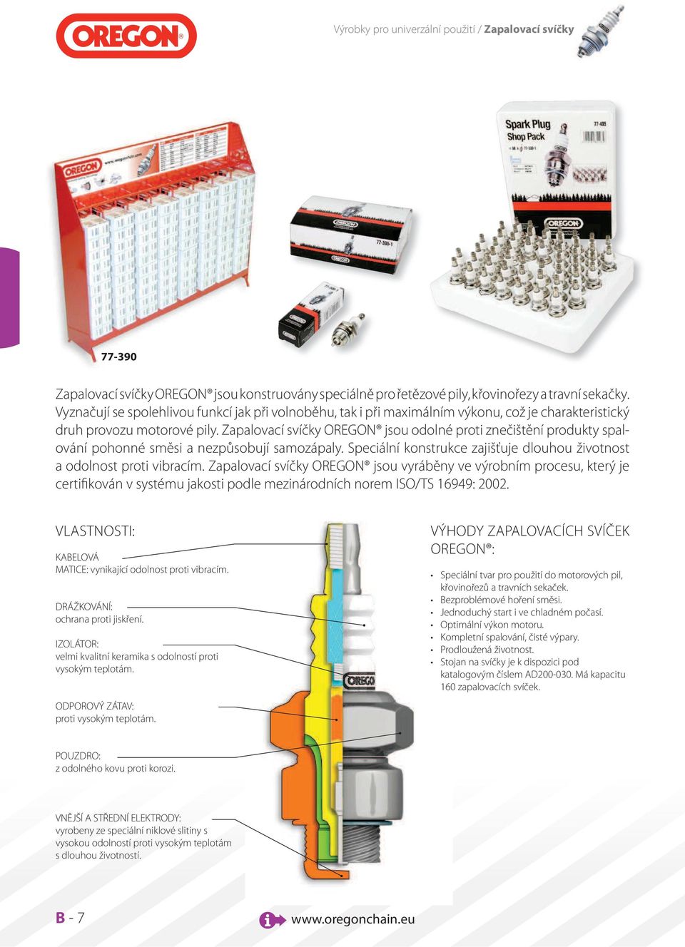 Zapalovací svíčky OREGON jsou odolné proti znečištění produkty spalování pohonné směsi a nezpůsobují samozápaly. Speciální konstrukce zajišťuje dlouhou životnost a odolnost proti vibracím.