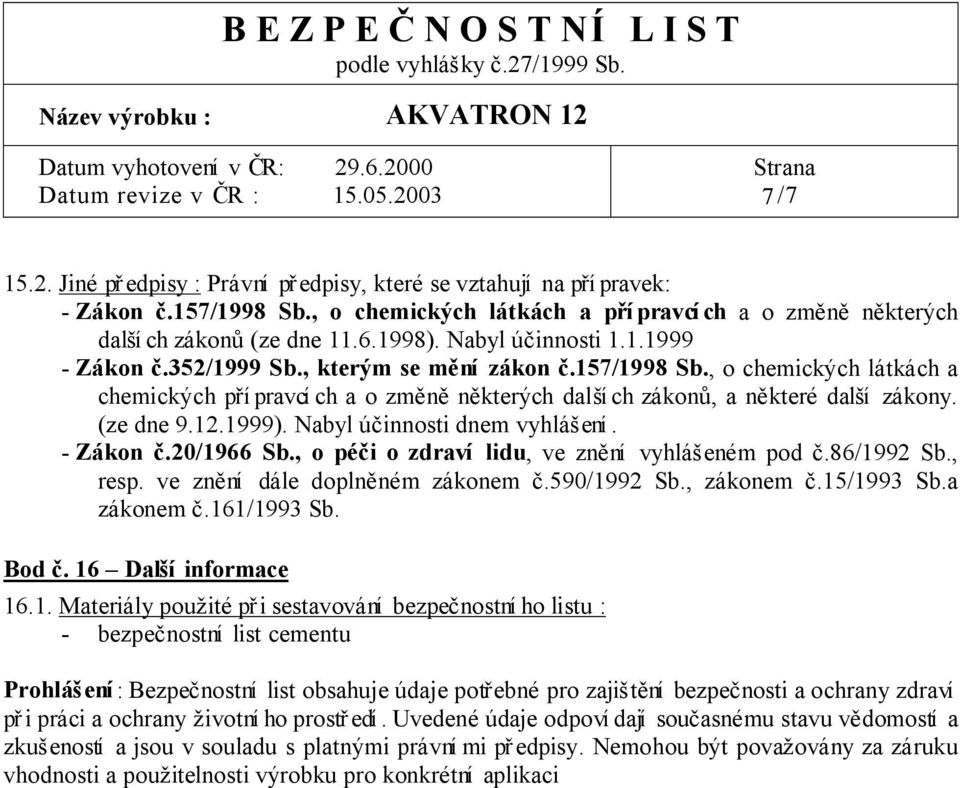 1999). Nabyl ú innosti dnem vyhlá ení. - Zákon.20/1966 Sb., o pé i o zdraví lidu, ve zn ní vyhlá eném pod.86/1992 Sb., resp. ve zn ní dále dopln ném zákonem.590/1992 Sb., zákonem.15/1993 Sb.a zákonem.