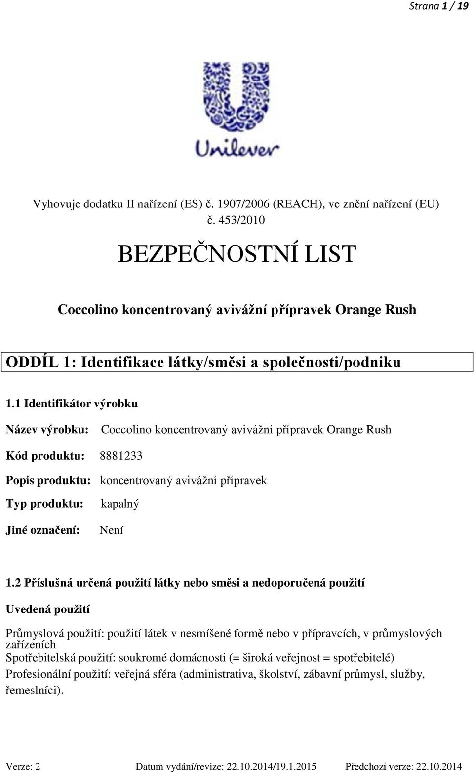 1 Identifikátor výrobku Název výrobku: Coccolino koncentrovaný avivážní přípravek Orange Rush Kód produktu: 8881233 Popis produktu: koncentrovaný avivážní přípravek Typ produktu: Jiné označení: