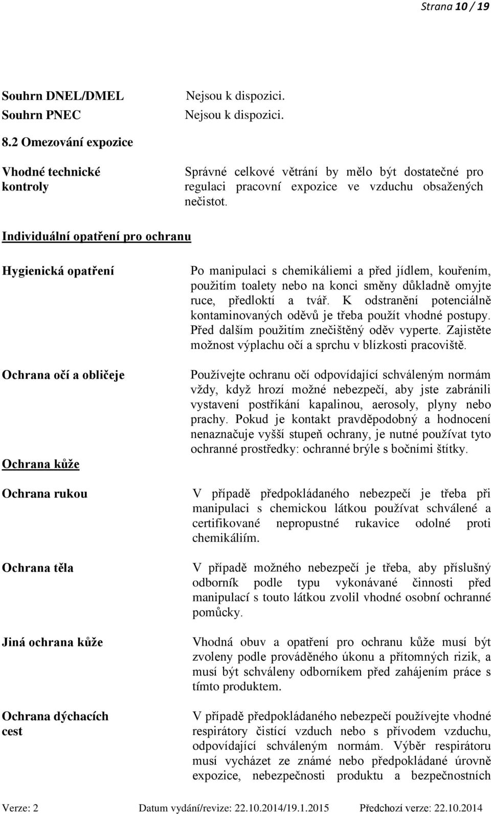 Individuální opatření pro ochranu Hygienická opatření Ochrana očí a obličeje Ochrana kůže Ochrana rukou Ochrana těla Jiná ochrana kůže Ochrana dýchacích cest Po manipulaci s chemikáliemi a před