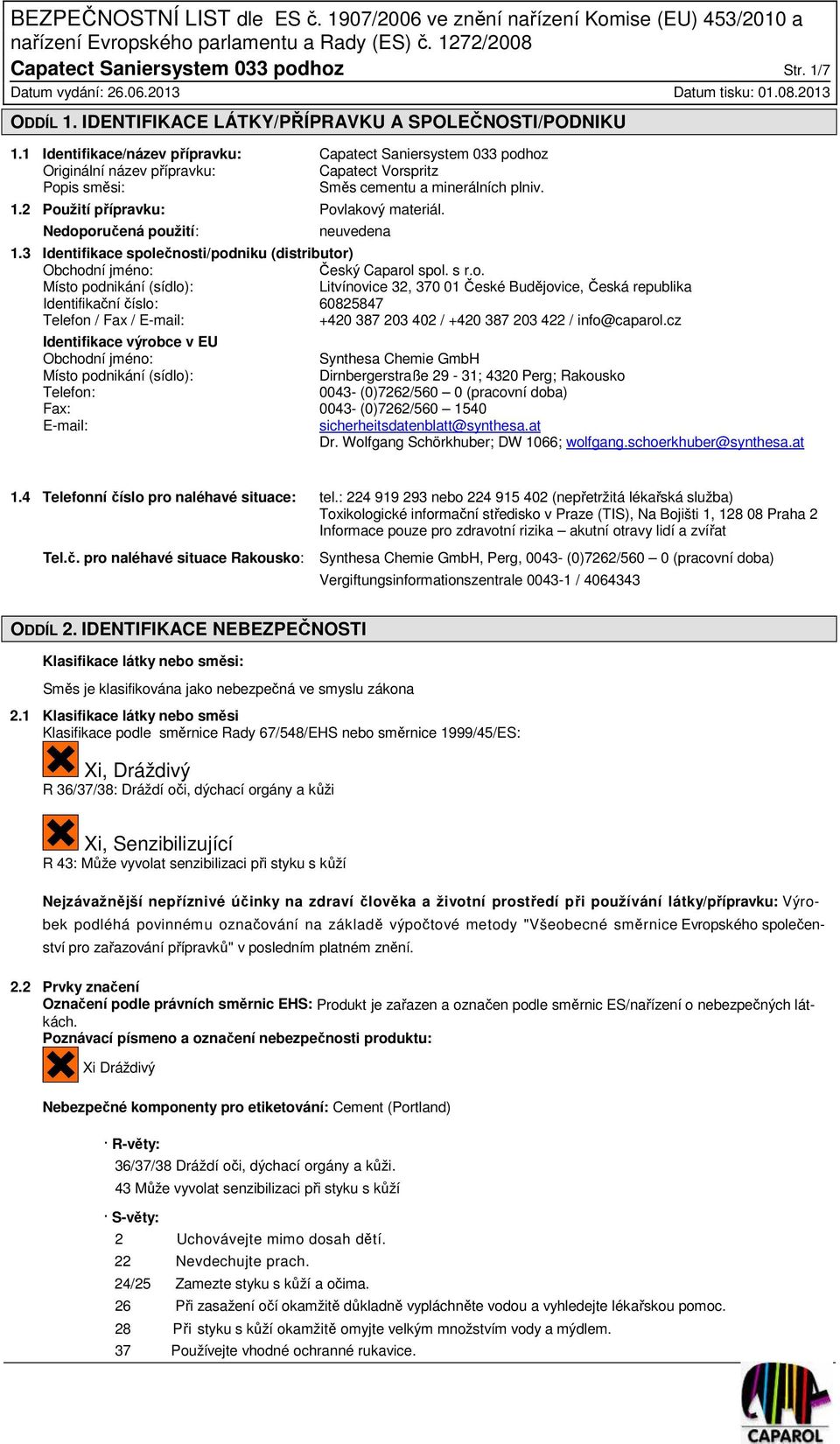 2 Použití přípravku: Povlakový materiál. Nedoporučená použití: neuvedena 1.3 Identifikace společnosti/podniku (distributor) Obchodní jméno: Český Caparol spol. s r.o. Místo podnikání (sídlo): Litvínovice 32, 370 01 České Budějovice, Česká republika Identifikační číslo: 60825847 Telefon / Fax / E-mail: +420 387 203 402 / +420 387 203 422 / info@caparol.