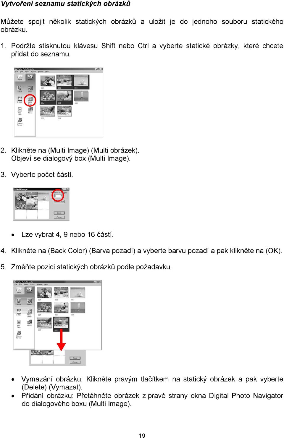 Objeví se dialogový box (Multi Image). 3. Vyberte počet částí. Lze vybrat 4, 9 nebo 16 částí. 4. Klikněte na (Back Color) (Barva pozadí) a vyberte barvu pozadí a pak klikněte na (OK).