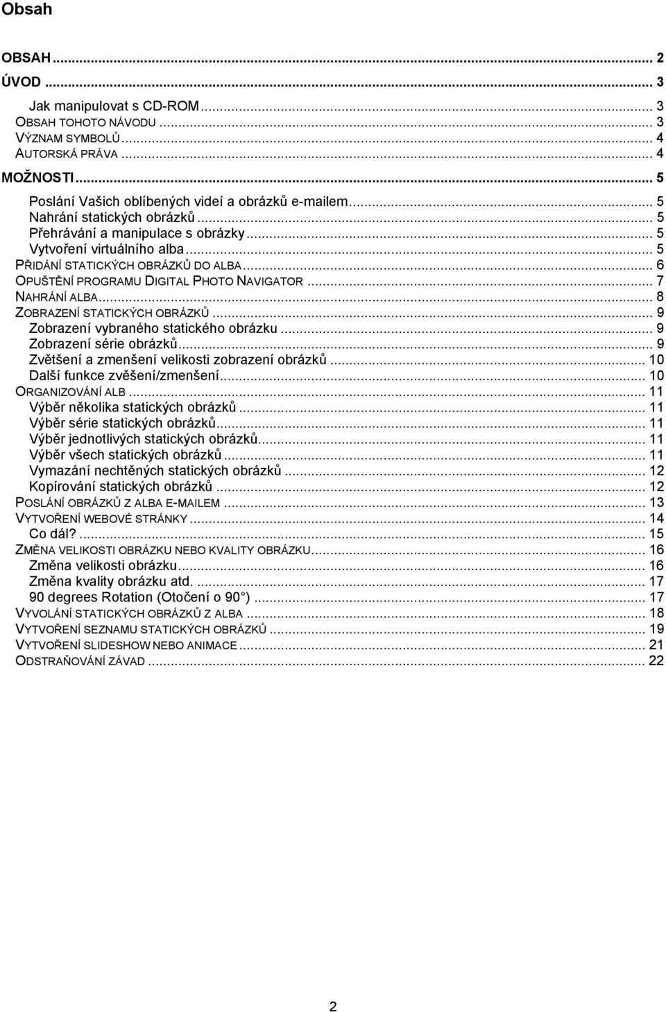 .. 7 NAHRÁNÍ ALBA... 8 ZOBRAZENÍ STATICKÝCH OBRÁZKŮ... 9 Zobrazení vybraného statického obrázku... 9 Zobrazení série obrázků... 9 Zvětšení a zmenšení velikosti zobrazení obrázků.