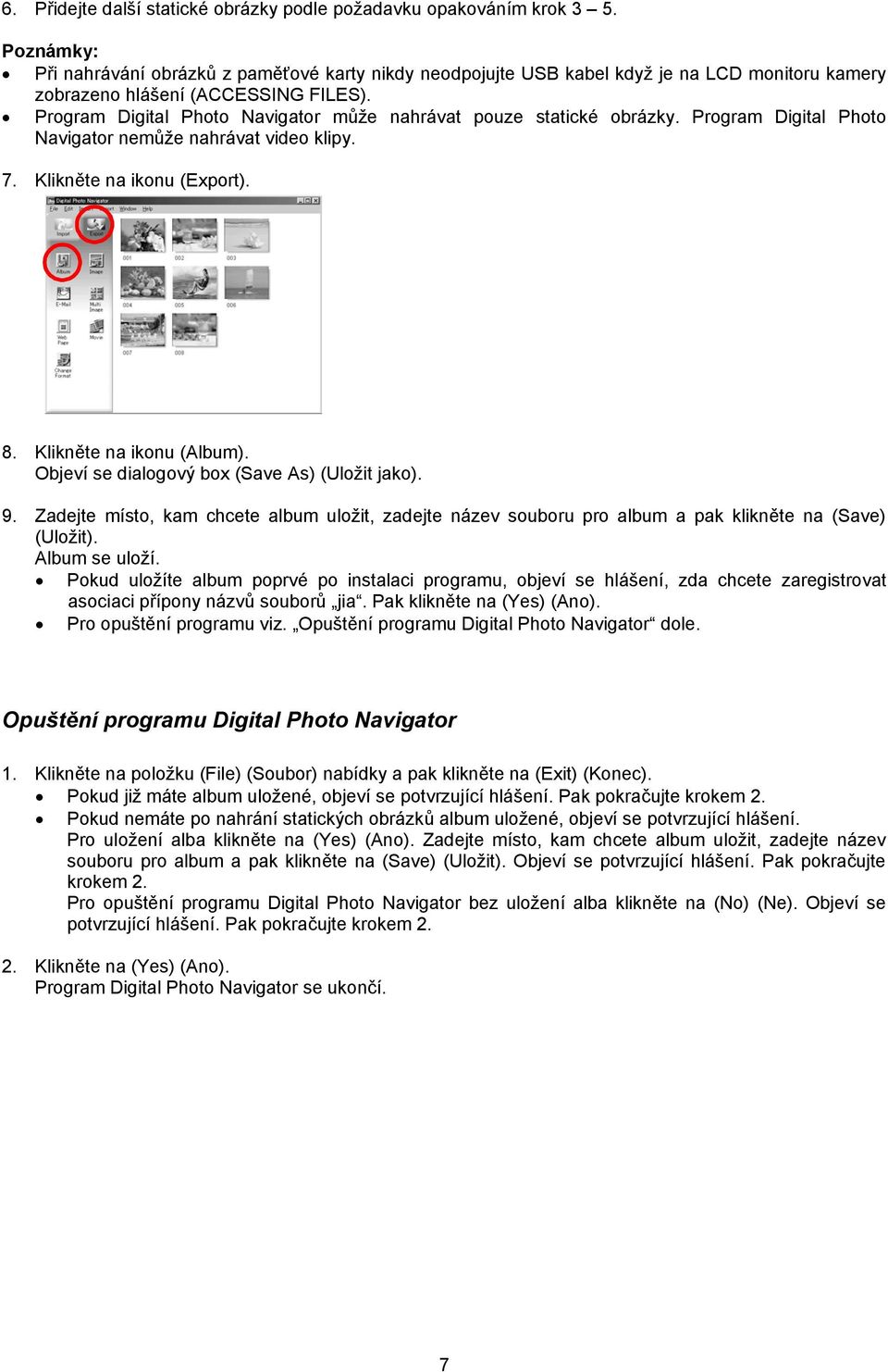 Program Digital Photo Navigator může nahrávat pouze statické obrázky. Program Digital Photo Navigator nemůže nahrávat video klipy. 7. Klikněte na ikonu (Export). 8. Klikněte na ikonu (Album).