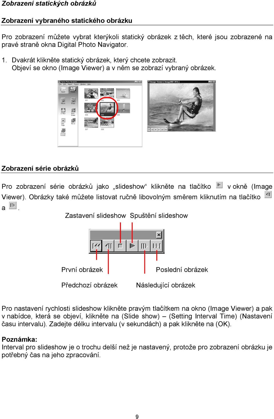 Zobrazení série obrázků Pro zobrazení série obrázků jako slideshow klikněte na tlačítko v okně (Image Viewer). Obrázky také můžete listovat ručně libovolným směrem kliknutím na tlačítko a.