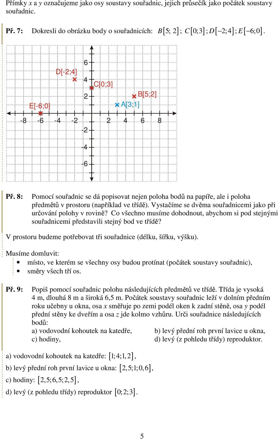 Vystačíme se dvěma souřadnicemi jako při určování polohy v rovině? Co všechno musíme dohodnout, abychom si pod stejnými souřadnicemi představili stejný bod ve třídě?