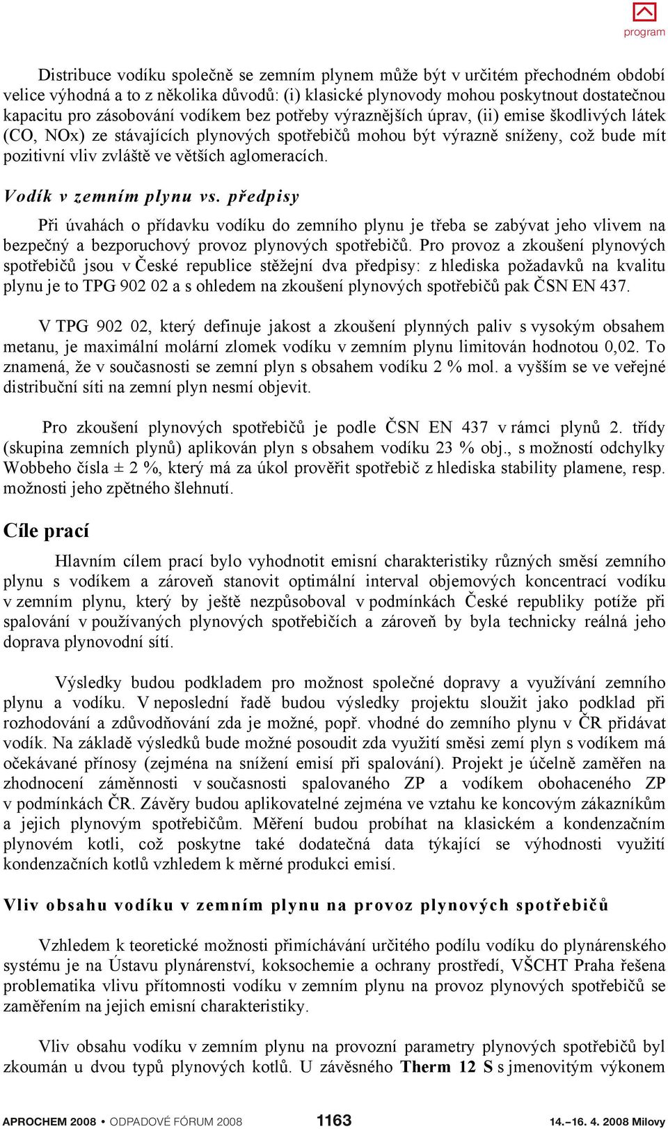 Vodík v zemním plynu vs. pedpisy Pi úvahách o pídavku vodíku do zemního plynu je teba se zabývat jeho vlivem na bezpený a bezporuchový provoz plynových spotebi.