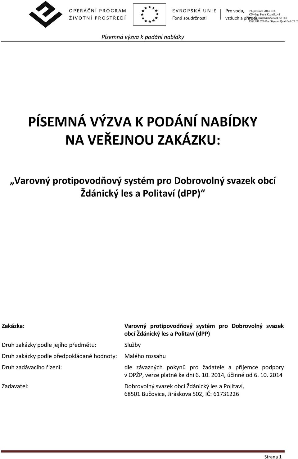 Druh zakázky podle předpokládané hodnoty: Malého rozsahu Druh zadávacího řízení: Zadavatel: dle závazných pokynů pro žadatele a příjemce podpory v OPŽP,