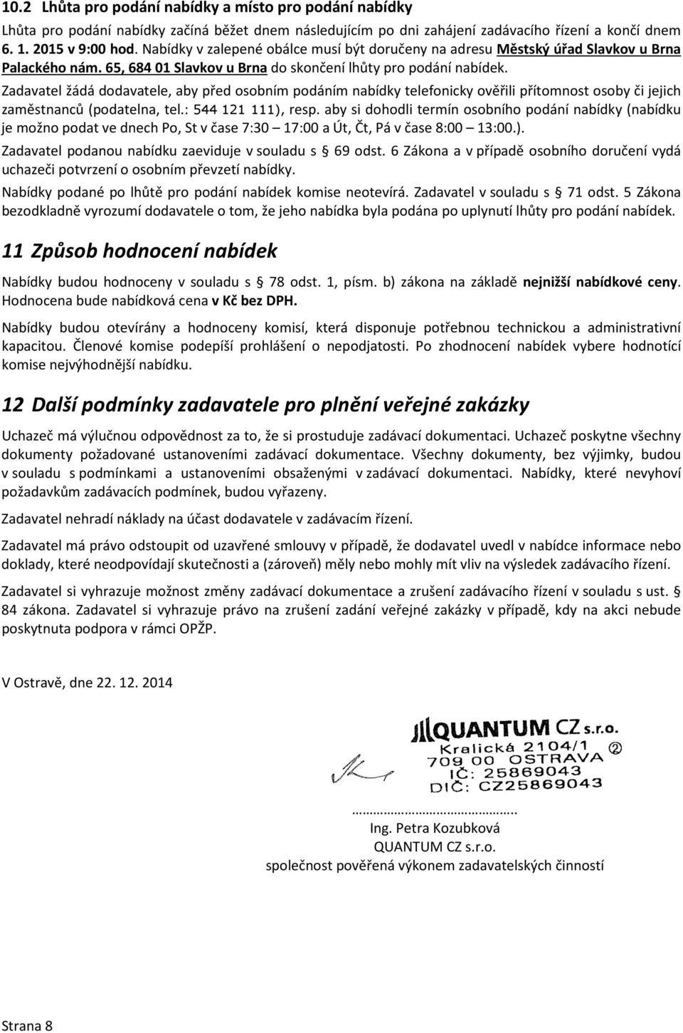 Zadavatel žádá dodavatele, aby před osobním podáním nabídky telefonicky ověřili přítomnost osoby či jejich zaměstnanců (podatelna, tel.: 544 121 111), resp.