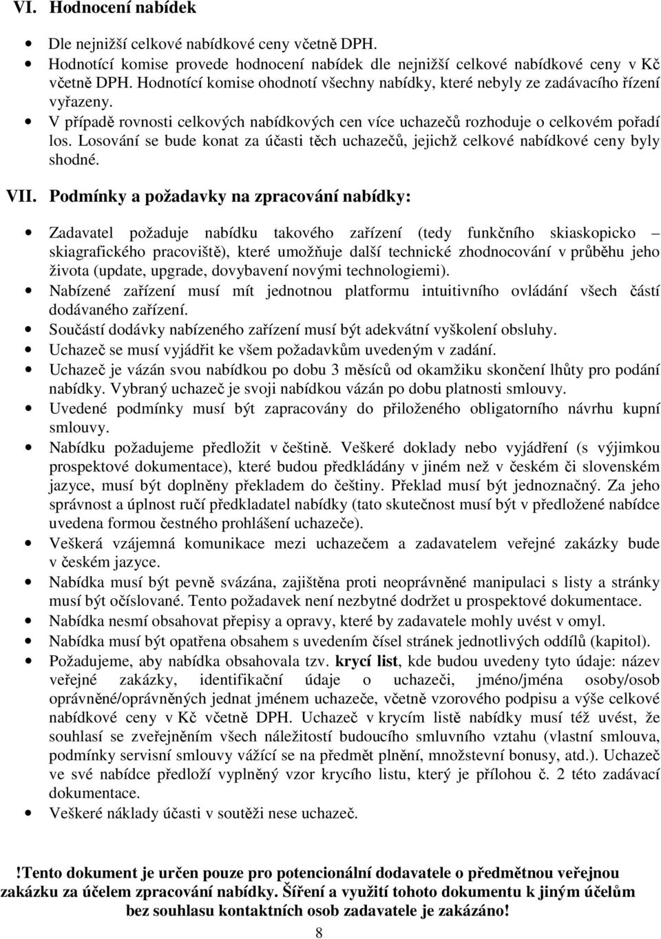 Losování se bude konat za účasti těch uchazečů, jejichž celkové nabídkové ceny byly shodné. VII.