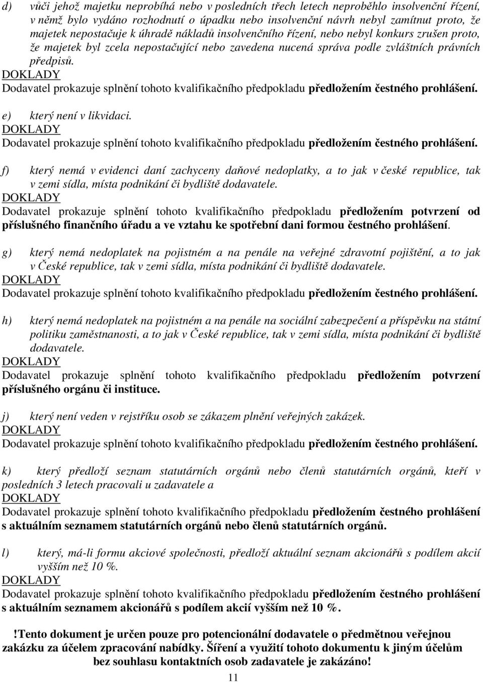 Dodavatel prokazuje splnění tohoto kvalifikačního předpokladu předložením čestného prohlášení. e) který není v likvidaci.