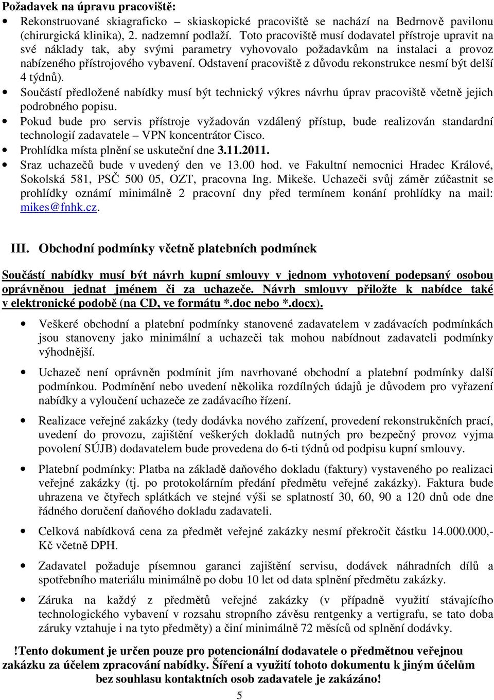 Odstavení pracoviště z důvodu rekonstrukce nesmí být delší 4 týdnů). Součástí předložené nabídky musí být technický výkres návrhu úprav pracoviště včetně jejich podrobného popisu.