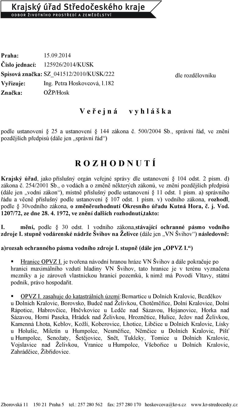 , správní řád, ve znění pozdějších předpisů (dále jen správní řád ) R O Z H O D N U T Í Krajský úřad, jako příslušný orgán veřejné správy dle ustanovení 104 odst. 2 písm. d) zákona č. 254/2001 Sb.