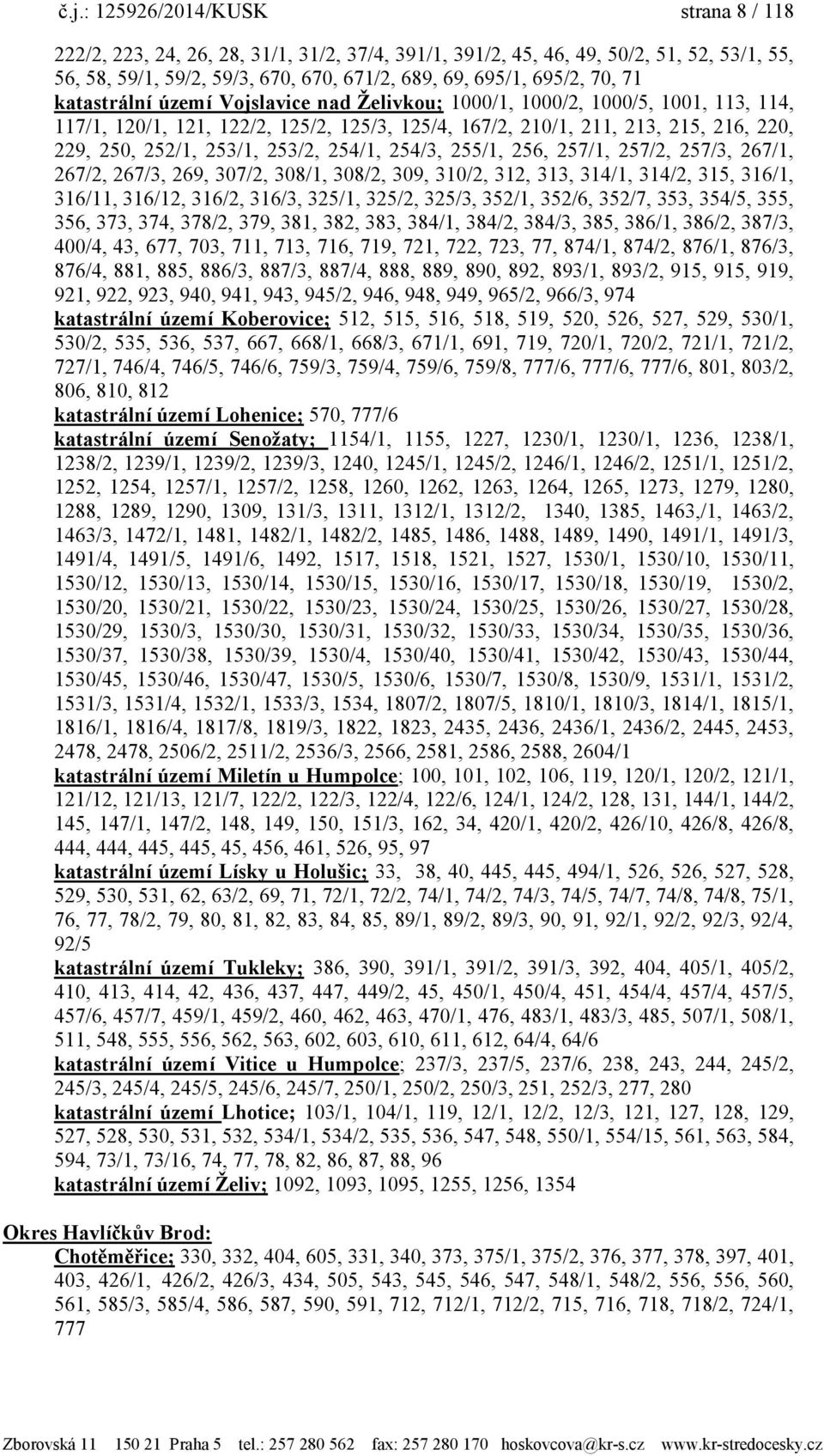 253/2, 254/1, 254/3, 255/1, 256, 257/1, 257/2, 257/3, 267/1, 267/2, 267/3, 269, 307/2, 308/1, 308/2, 309, 310/2, 312, 313, 314/1, 314/2, 315, 316/1, 316/11, 316/12, 316/2, 316/3, 325/1, 325/2, 325/3,