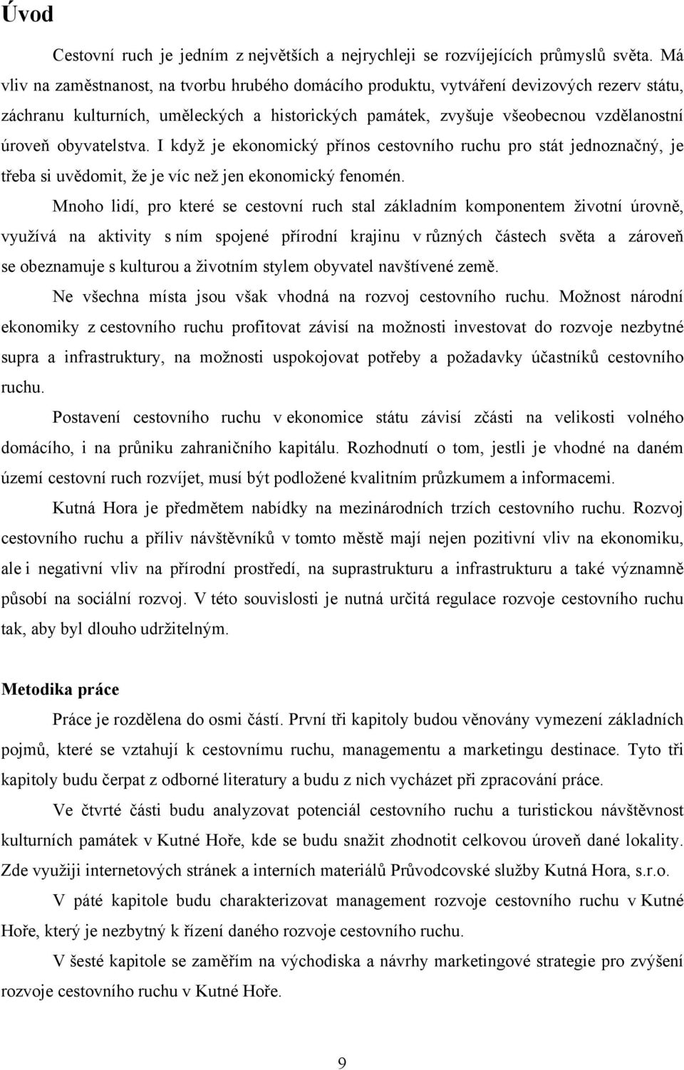 obyvatelstva. I když je ekonomický přínos cestovního ruchu pro stát jednoznačný, je třeba si uvědomit, že je víc než jen ekonomický fenomén.