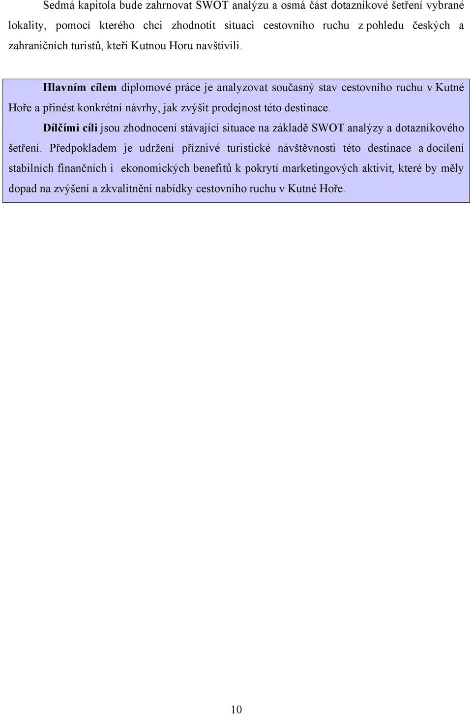 Hlavním cílem diplomové práce je analyzovat současný stav cestovního ruchu v Kutné Hoře a přinést konkrétní návrhy, jak zvýšit prodejnost této destinace.