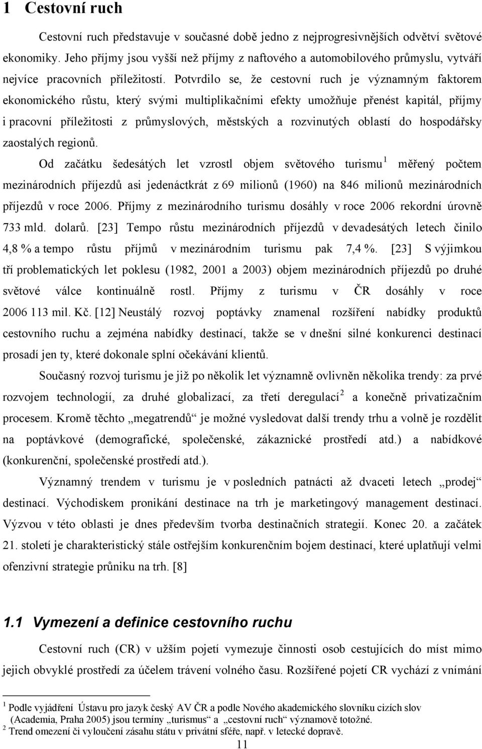 Potvrdilo se, že cestovní ruch je významným faktorem ekonomického růstu, který svými multiplikačními efekty umožňuje přenést kapitál, příjmy i pracovní příležitosti z průmyslových, městských a