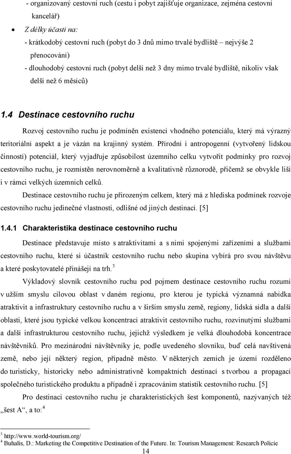 4 Destinace cestovního ruchu Rozvoj cestovního ruchu je podmíněn existencí vhodného potenciálu, který má výrazný teritoriální aspekt a je vázán na krajinný systém.