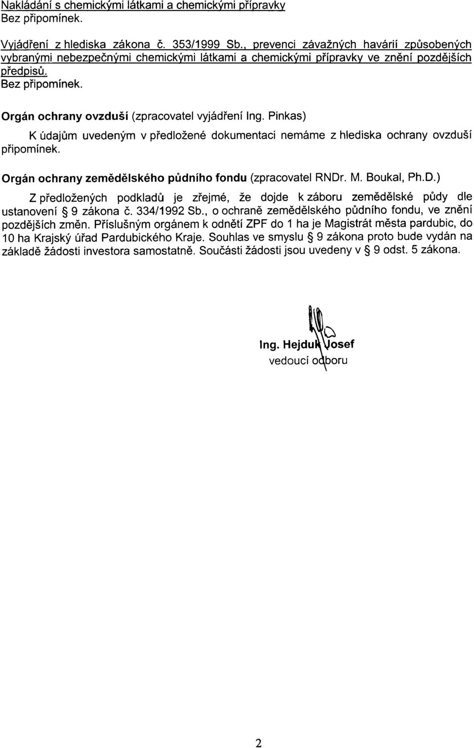 . M. Boukal, Ph.D.) Z pøedložených podkladù je zøejmé, že dojde k záboru zemìdìlské pùdy dle ustanovení 9 zákona è. 334/1992 Sb., o ochranì zemìdìlského pùdního fondu, ve znìní pozdìjších zmìn.