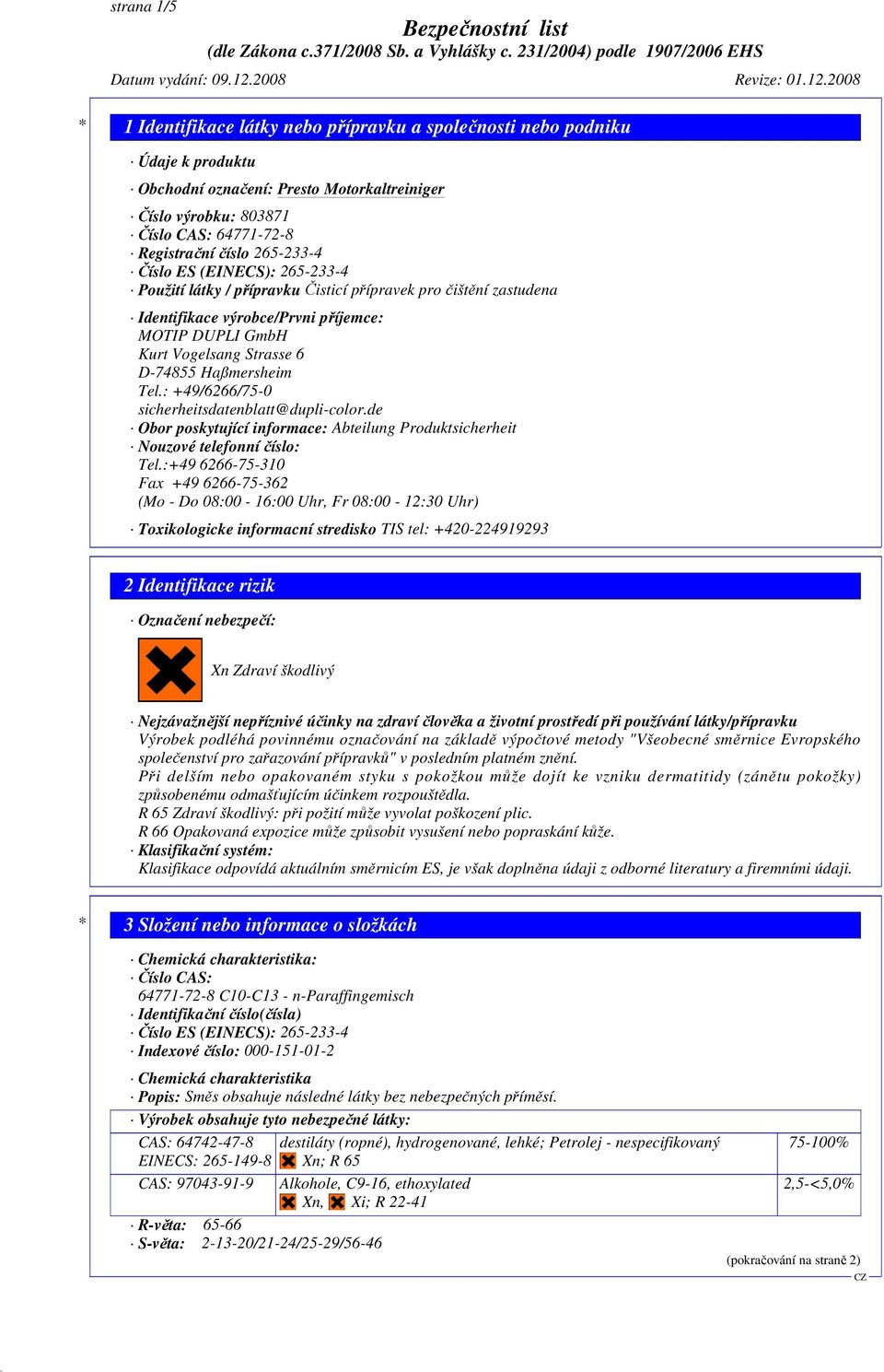 : +49/6266/75-0 sicherheitsdatenblatt@dupli-color.de Obor poskytující informace: Abteilung Produktsicherheit Nouzové telefonní číslo: Tel.