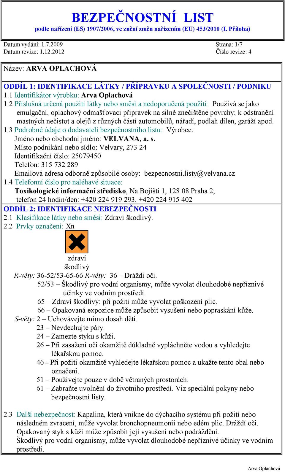 různých částí automobilů, nářadí, podlah dílen, garáží apod. 1.3 Podrobné údaje o dodavateli bezpečnostního listu: Výrobce: Jméno nebo obchodní jméno: VELVANA, a. s.