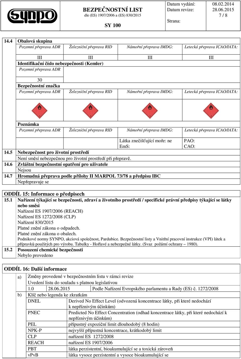 Bezpečnostní značka Pozemní přeprava ADR Železniční přeprava RID Námořní přeprava IMDG: Letecká přeprava ICAO/IATA: Poznámka Pozemní přeprava ADR Železniční přeprava RID Námořní přeprava IMDG: