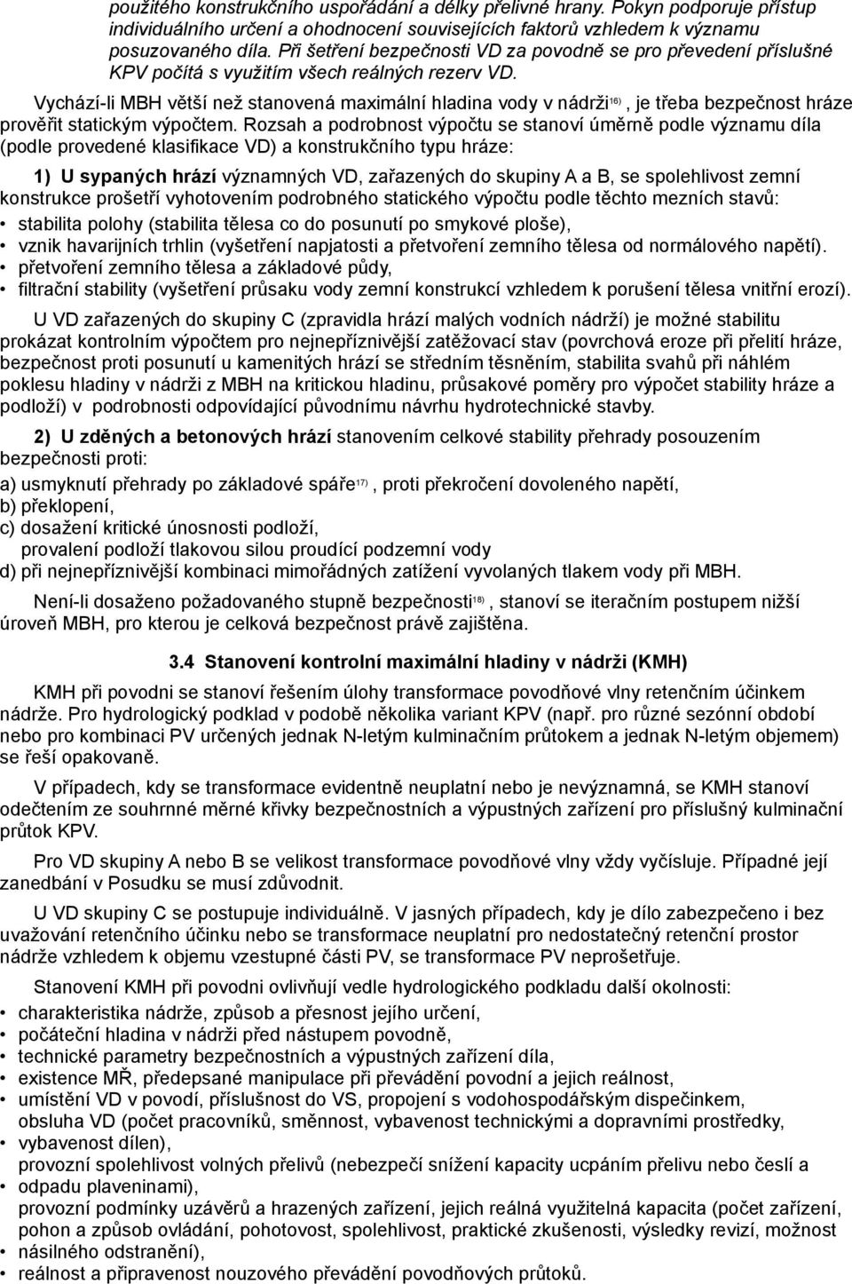 Vychází-li MBH větší než stanovená maximální hladina vody v nádrži 16), je třeba bezpečnost hráze prověřit statickým výpočtem.