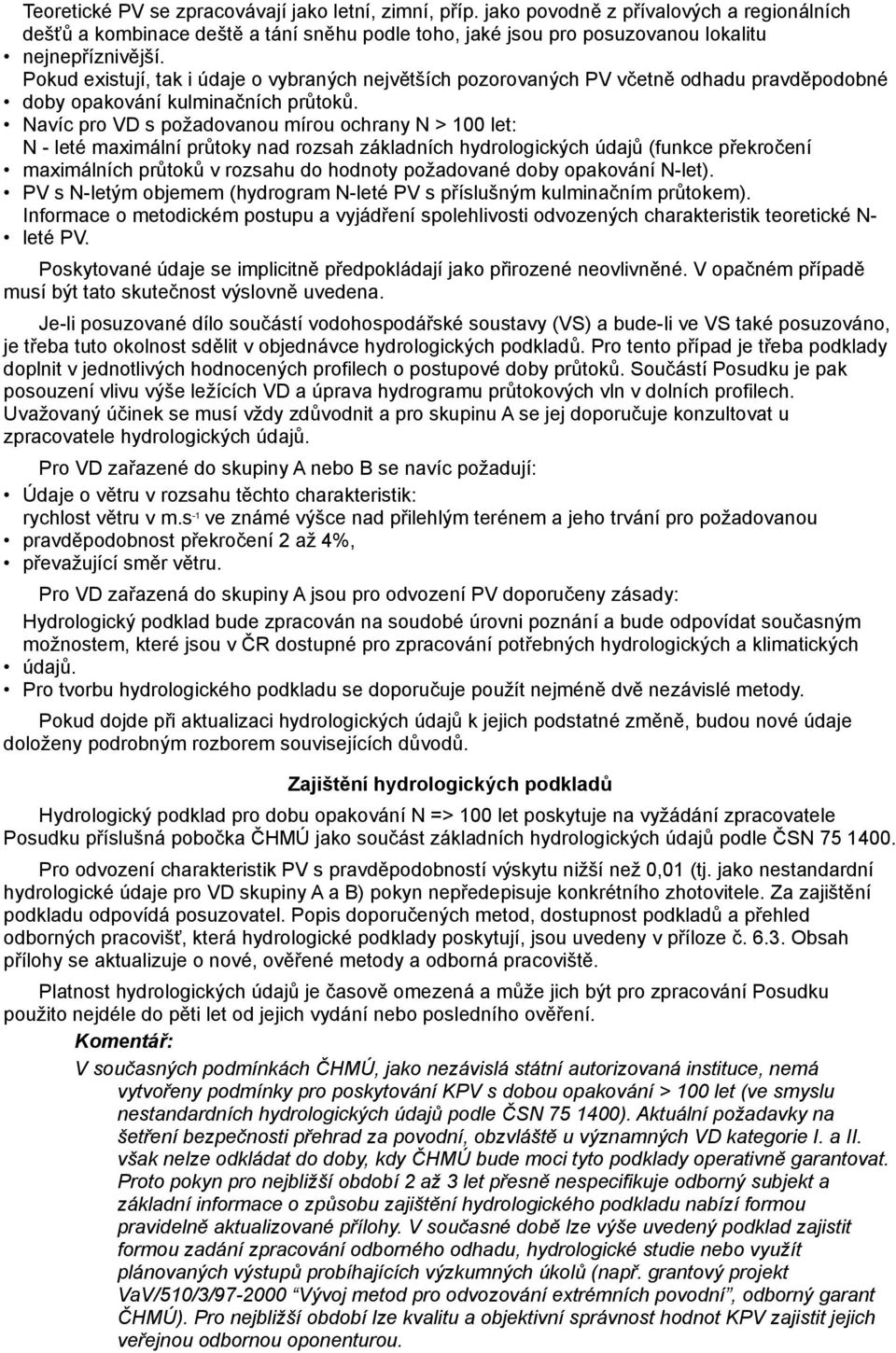 Navíc pro VD s požadovanou mírou ochrany N > 100 let: N - leté maximální průtoky nad rozsah základních hydrologických údajů (funkce překročení maximálních průtoků v rozsahu do hodnoty požadované doby