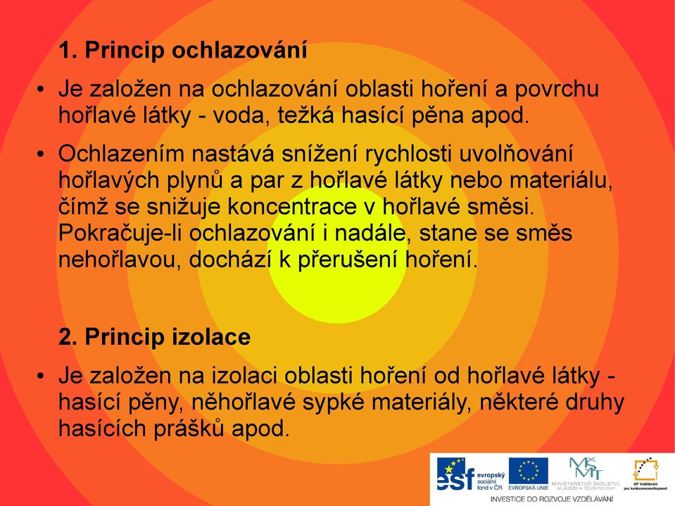 koncentrace v hořlavé směsi. Pokračuje-li ochlazování i nadále, stane se směs nehořlavou, dochází k přerušení hoření. 2.