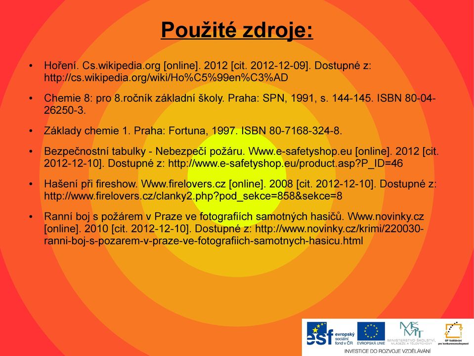 Dostupné z: http://www.e-safetyshop.eu/product.asp?p_id=46 Hašení při fireshow. Www.firelovers.cz [online]. 2008 [cit. 2012-12-10]. Dostupné z: http://www.firelovers.cz/clanky2.php?