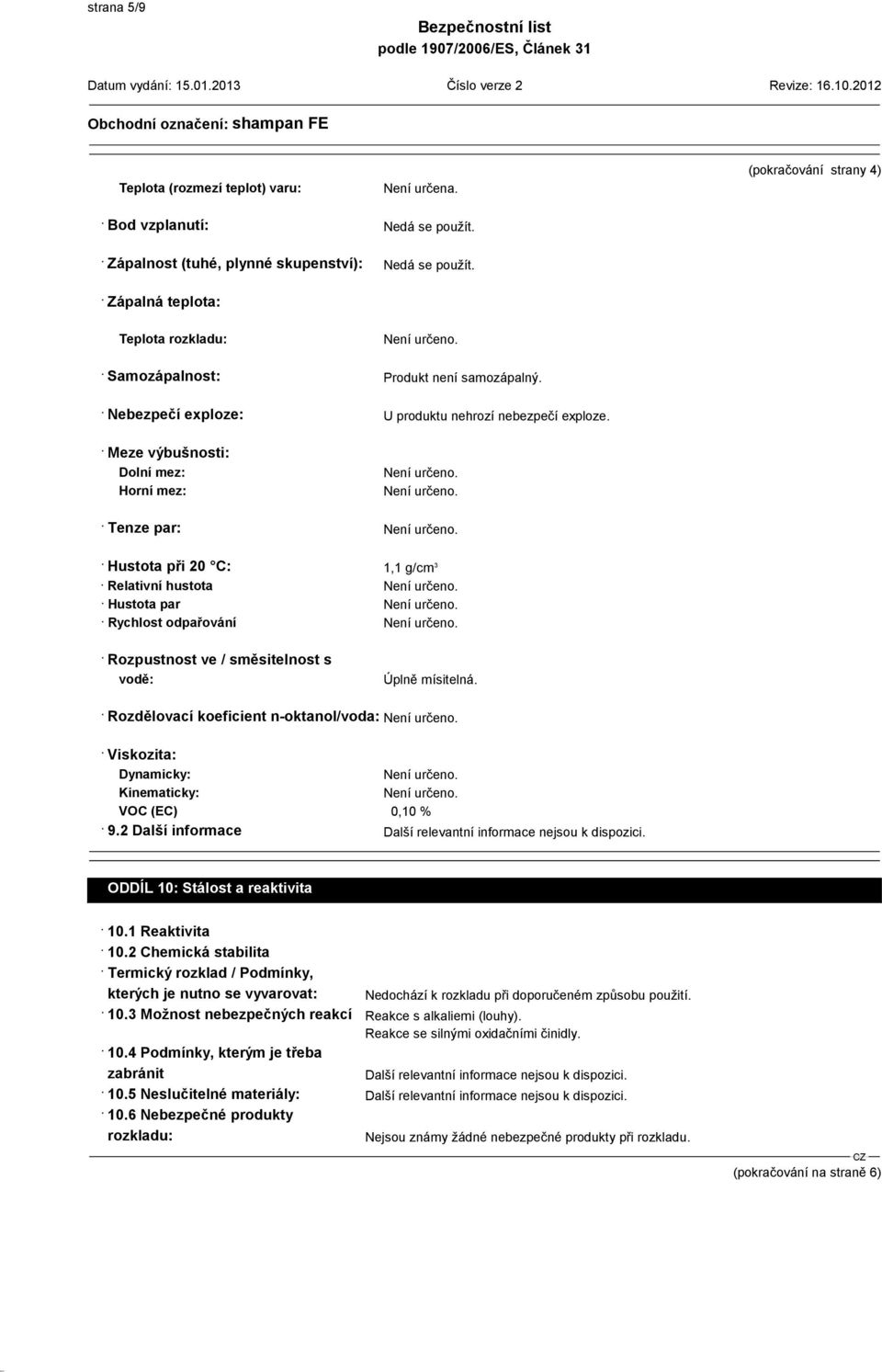 Meze výbušnosti: Dolní mez: Horní mez: Tenze par: Hustota při 20 C: 1,1 g/cm 3 Relativní hustota Hustota par Rychlost odpařování Rozpustnost ve / směsitelnost s vodě: Úplně mísitelná.