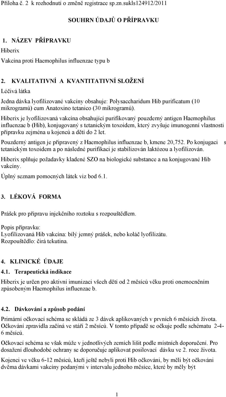 Hiberix je lyofilizovaná vakcína obsahující purifikovaný pouzderný antigen Haemophilus influenzae b (Hib), konjugovaný s tetanickým toxoidem, který zvyšuje imunogenní vlastnosti přípravku zejména u